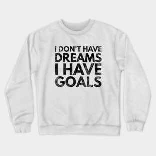 I Don't Have Dreams I Have Goals - Motivational Words Crewneck Sweatshirt